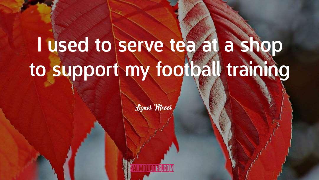Lionel Messi Quotes: I used to serve tea