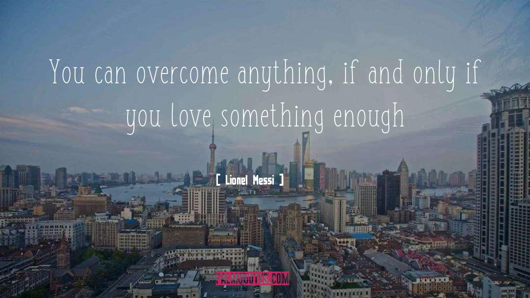 Lionel Messi Quotes: You can overcome anything, if