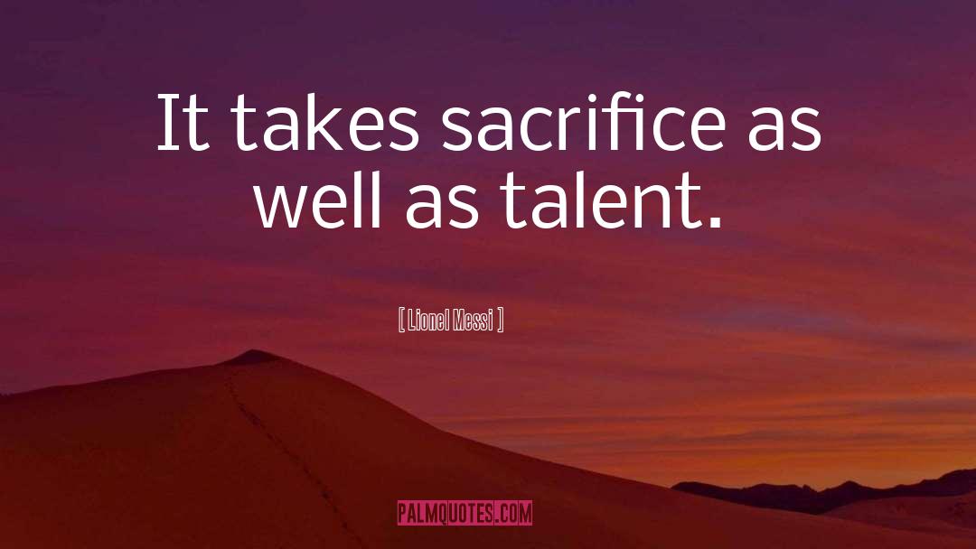 Lionel Messi Quotes: It takes sacrifice as well