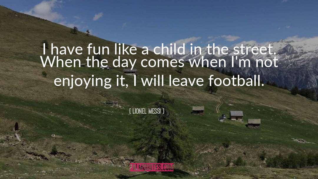 Lionel Messi Quotes: I have fun like a