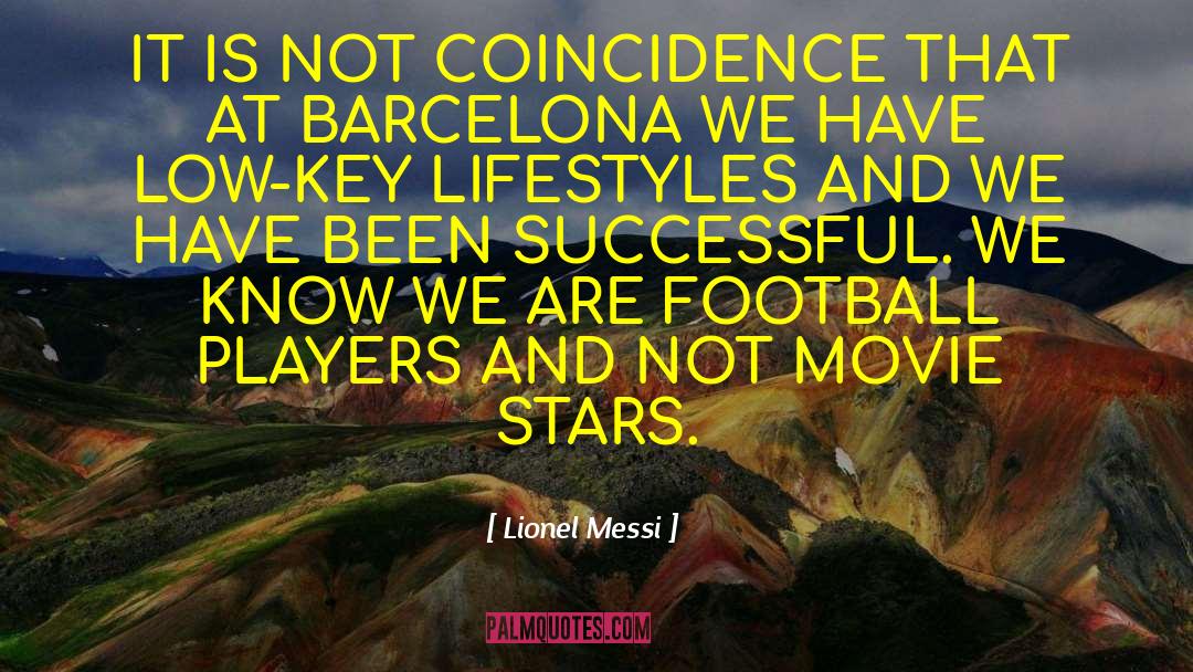 Lionel Messi Quotes: IT IS NOT COINCIDENCE THAT