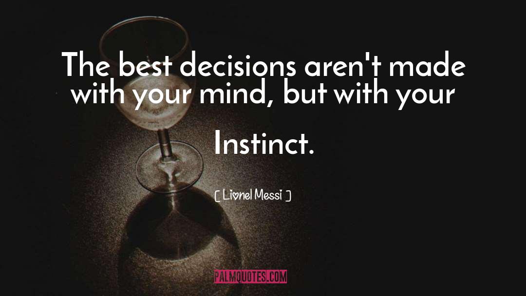 Lionel Messi Quotes: The best decisions aren't made