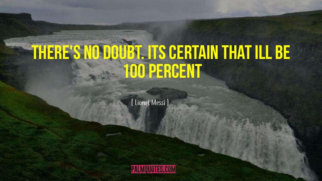 Lionel Messi Quotes: There's no doubt. Its certain