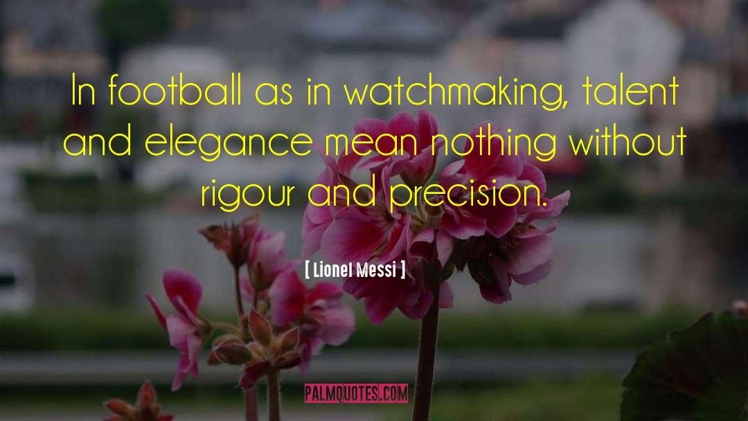 Lionel Messi Quotes: In football as in watchmaking,