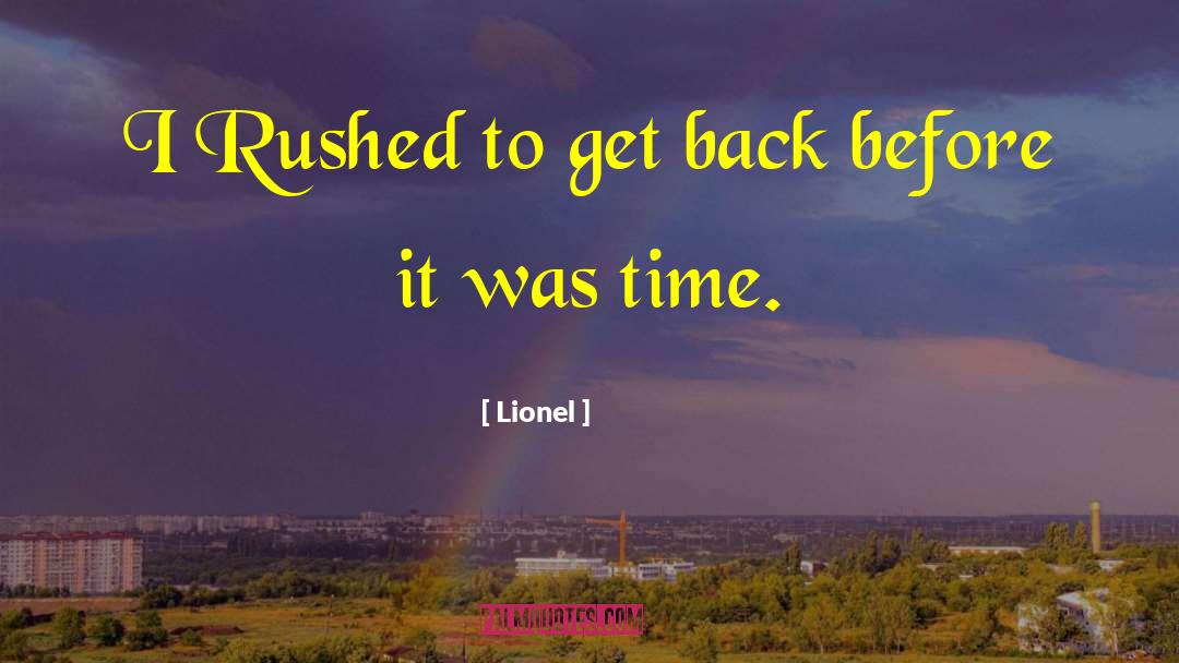 Lionel Quotes: I Rushed to get back