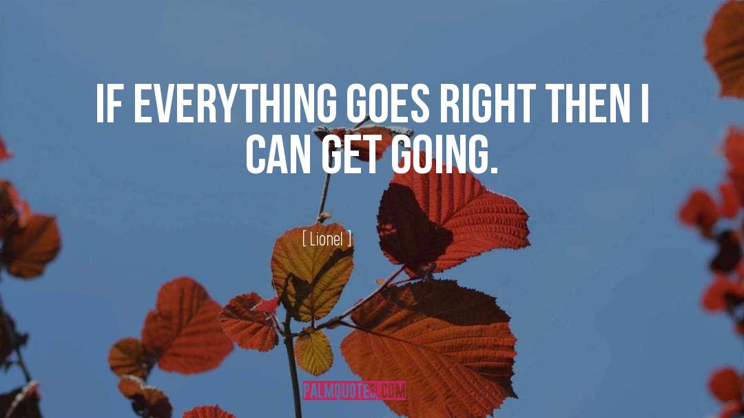 Lionel Quotes: If everything goes right then