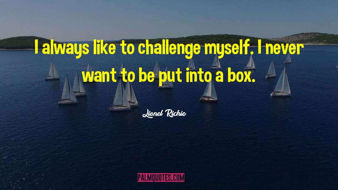 Lionel Richie Quotes: I always like to challenge