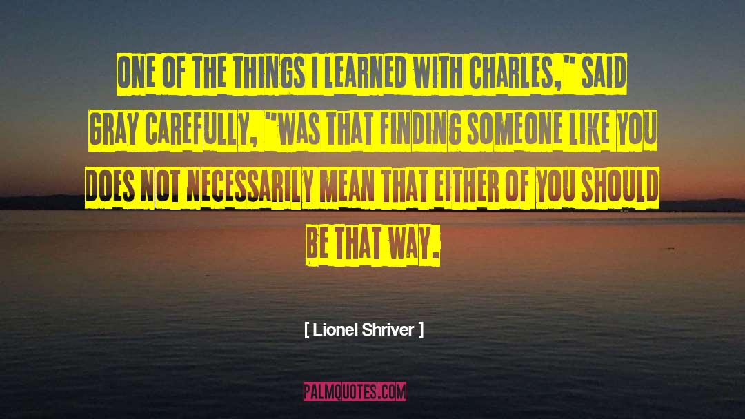 Lionel Shriver Quotes: One of the things I