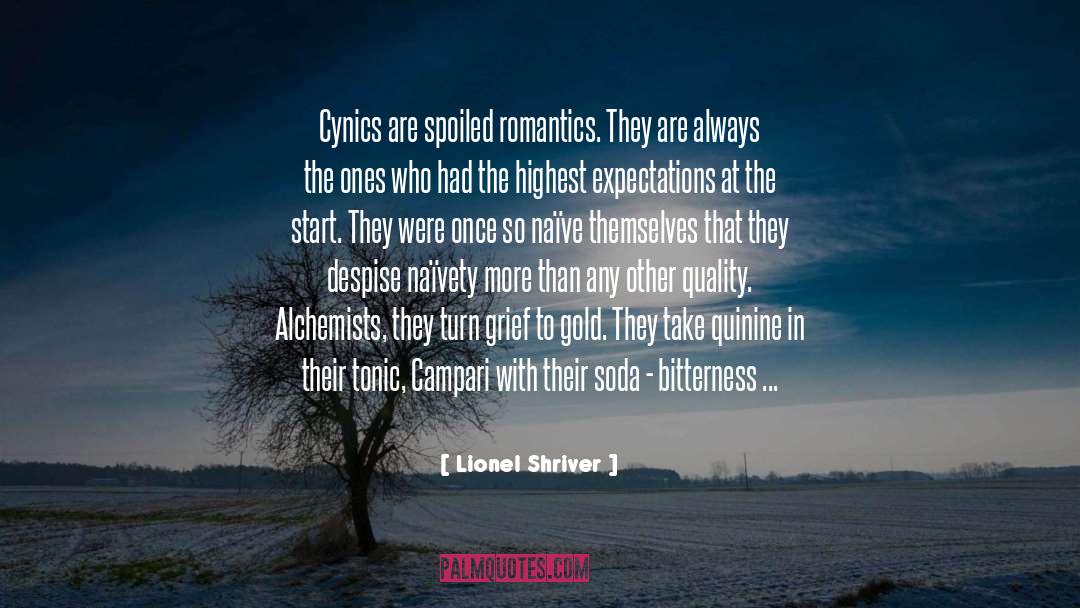 Lionel Shriver Quotes: Cynics are spoiled romantics. They