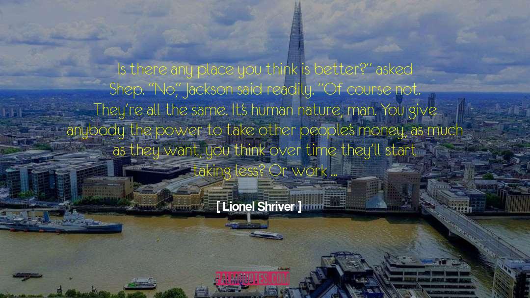 Lionel Shriver Quotes: Is there any place you