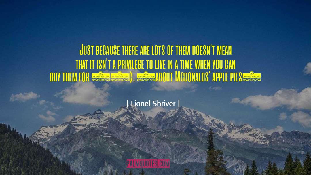 Lionel Shriver Quotes: Just because there are lots