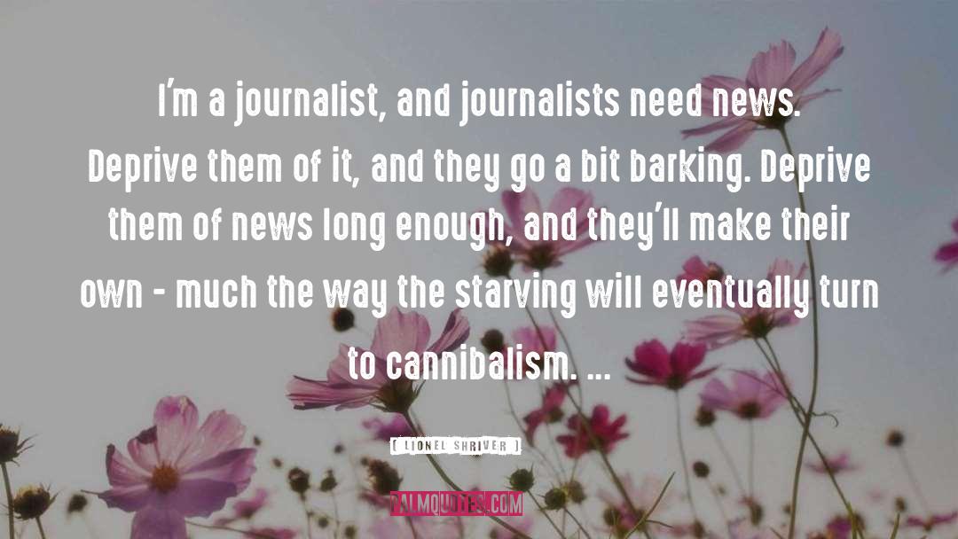 Lionel Shriver Quotes: I'm a journalist, and journalists