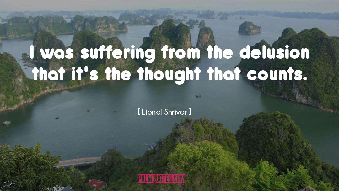 Lionel Shriver Quotes: I was suffering from the