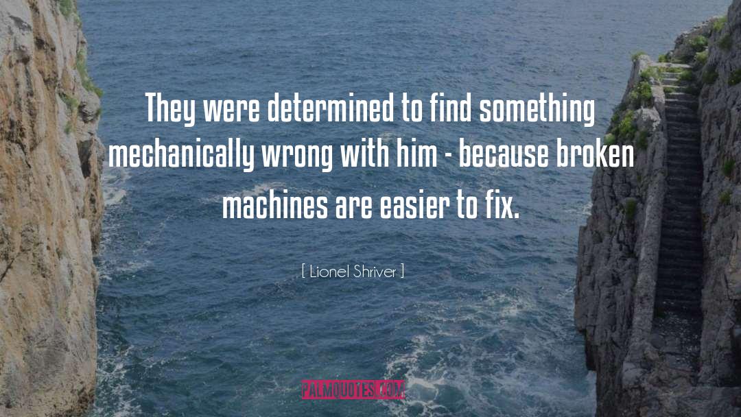 Lionel Shriver Quotes: They were determined to find