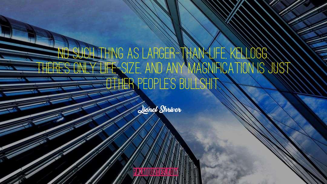 Lionel Shriver Quotes: No such thing as larger-than-life,