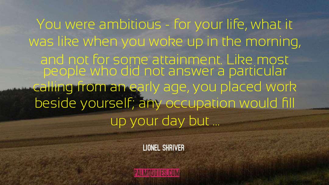 Lionel Shriver Quotes: You were ambitious - for