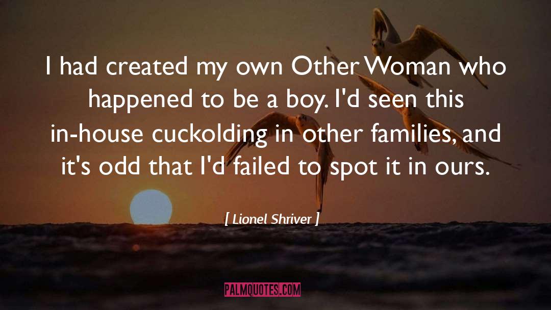 Lionel Shriver Quotes: I had created my own