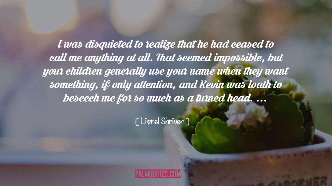 Lionel Shriver Quotes: I was disquieted to realize
