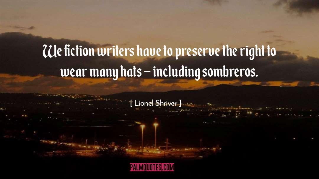 Lionel Shriver Quotes: We fiction writers have to