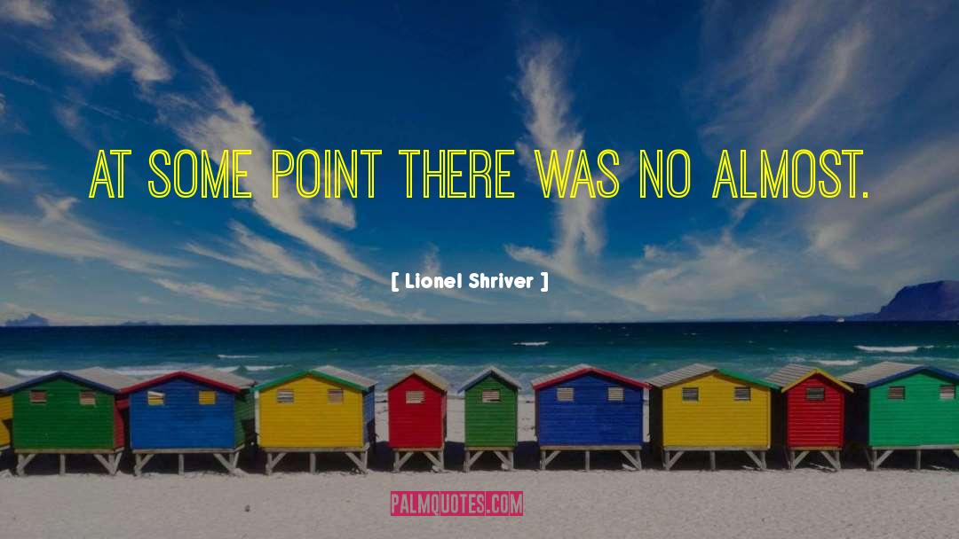 Lionel Shriver Quotes: At some point there was