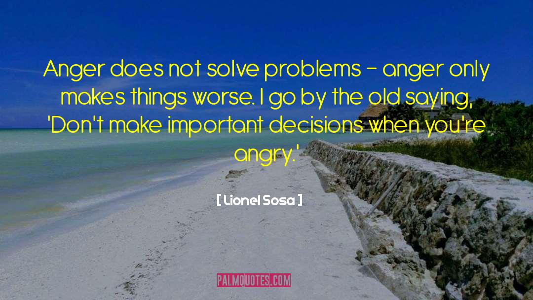 Lionel Sosa Quotes: Anger does not solve problems