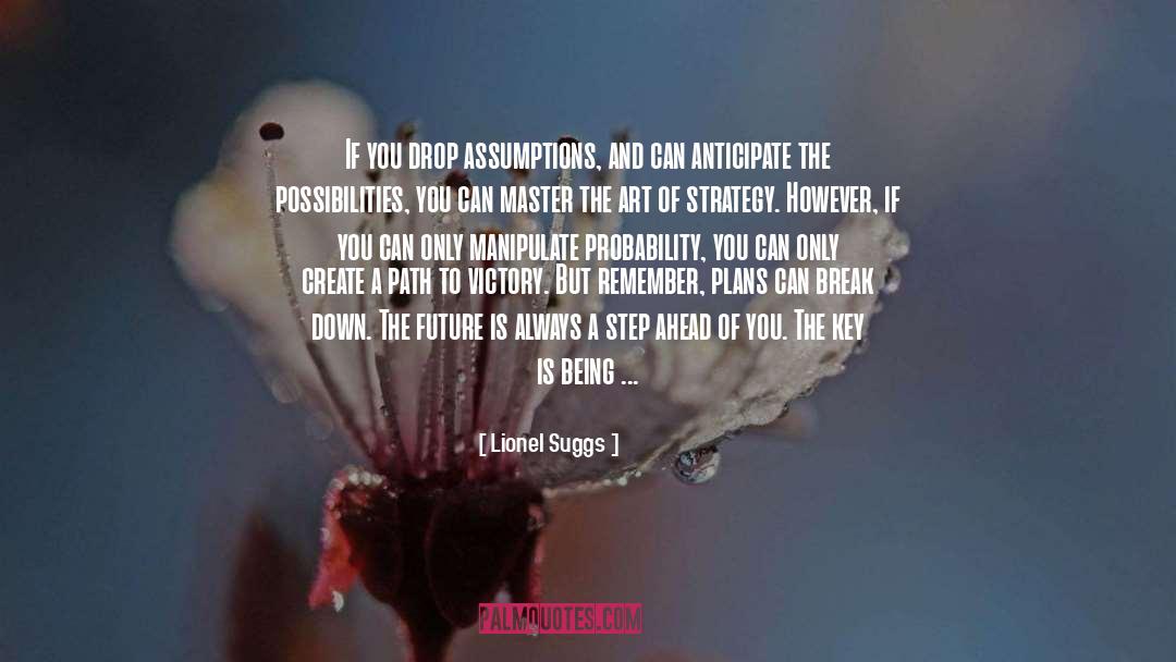 Lionel Suggs Quotes: If you drop assumptions, and