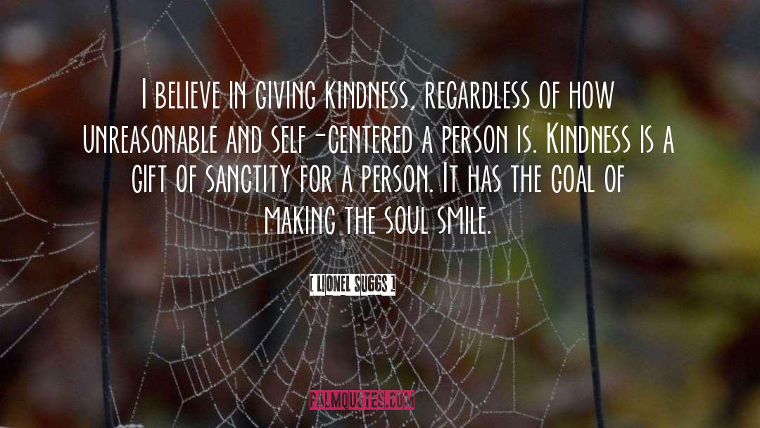 Lionel Suggs Quotes: I believe in giving kindness,