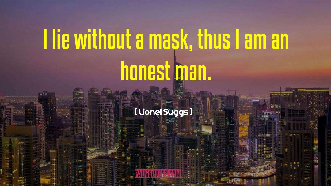 Lionel Suggs Quotes: I lie without a mask,