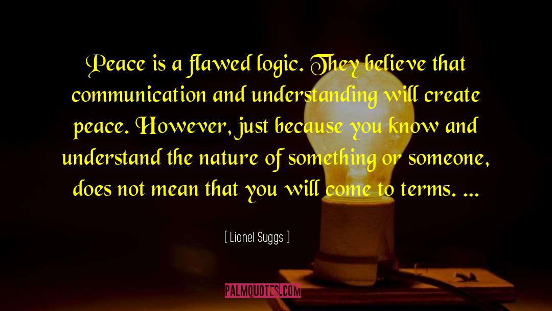 Lionel Suggs Quotes: Peace is a flawed logic.