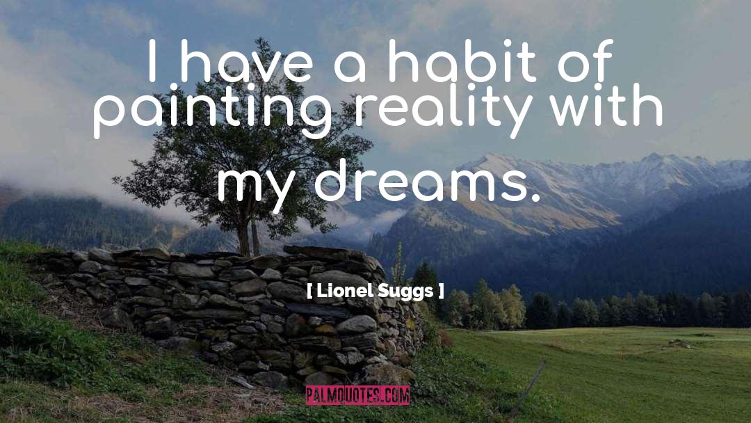Lionel Suggs Quotes: I have a habit of