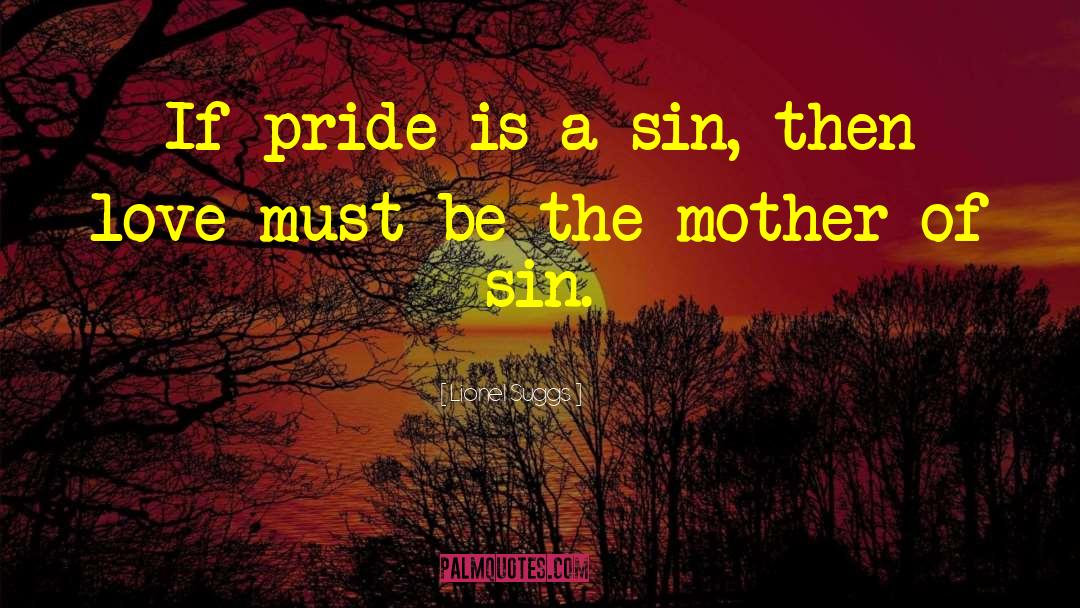 Lionel Suggs Quotes: If pride is a sin,