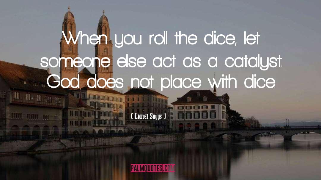 Lionel Suggs Quotes: When you roll the dice,