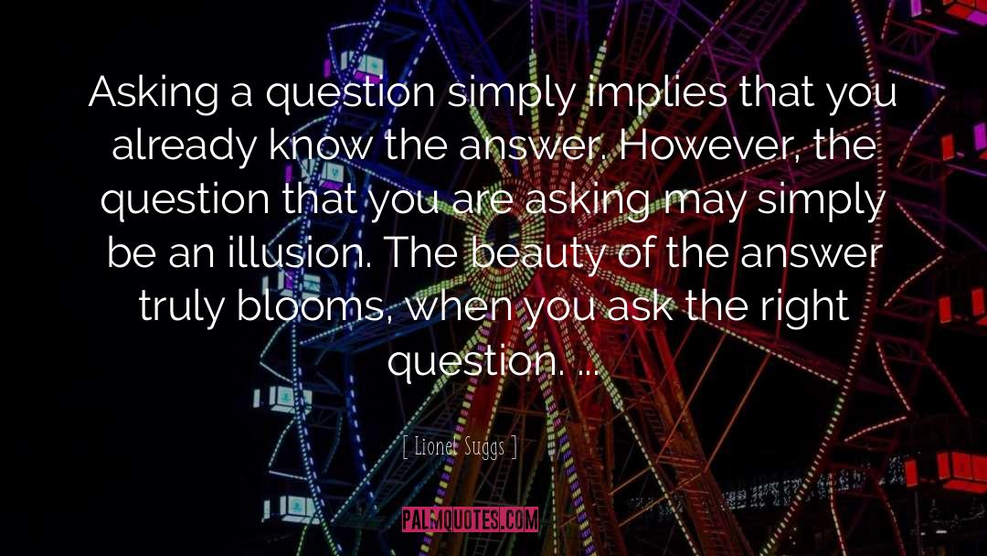 Lionel Suggs Quotes: Asking a question simply implies