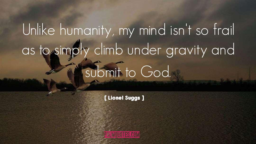 Lionel Suggs Quotes: Unlike humanity, my mind isn't