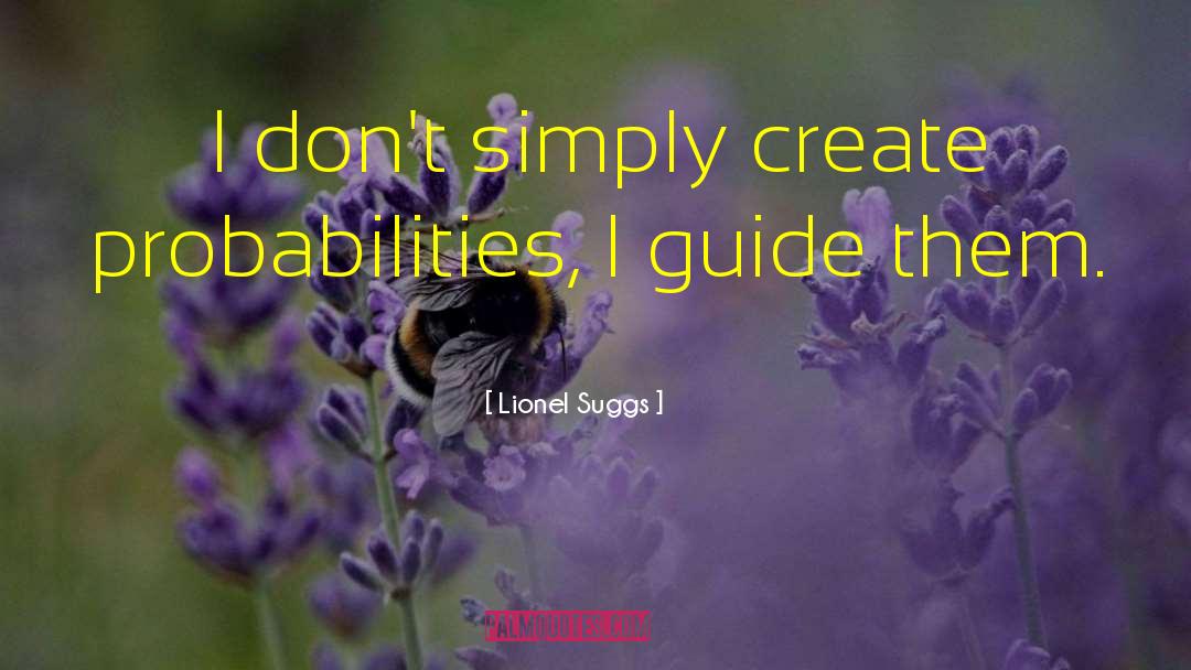 Lionel Suggs Quotes: I don't simply create probabilities,