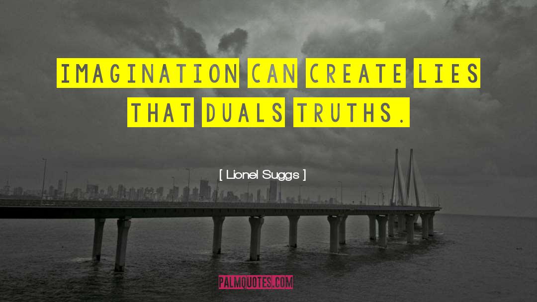 Lionel Suggs Quotes: Imagination can create lies that