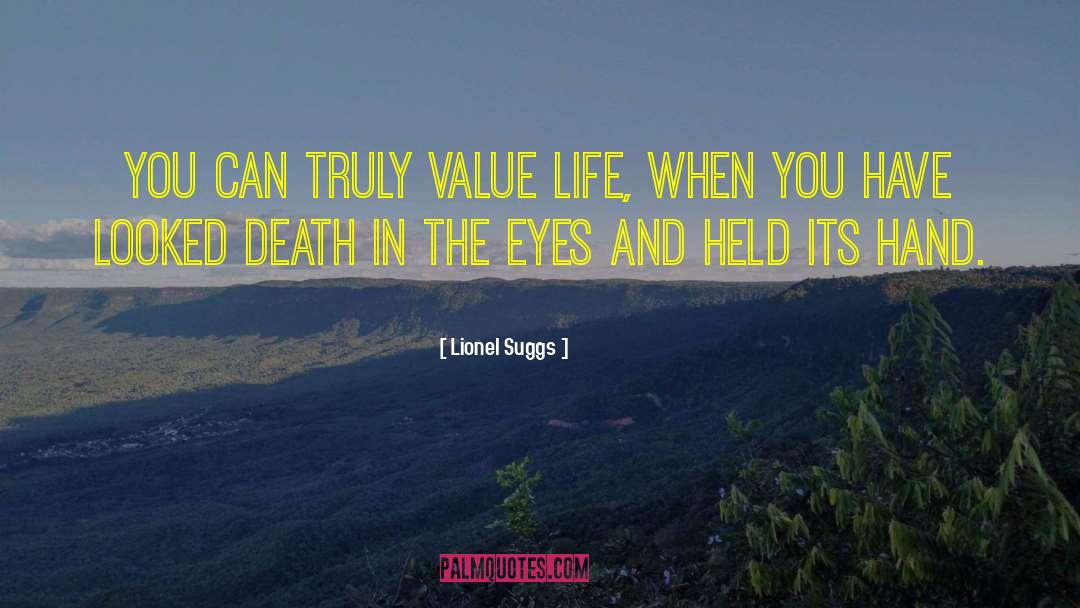 Lionel Suggs Quotes: You can truly value life,