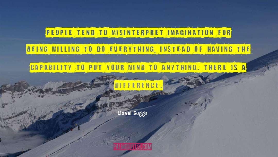 Lionel Suggs Quotes: People tend to misinterpret imagination