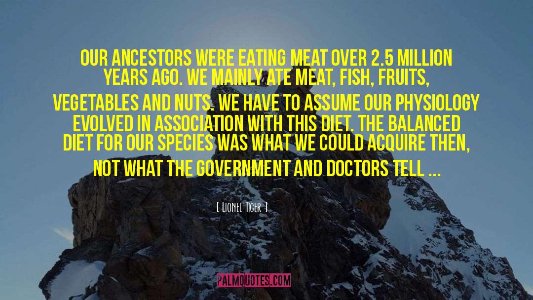 Lionel Tiger Quotes: Our ancestors were eating meat