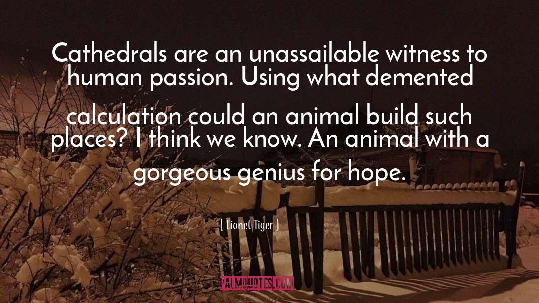 Lionel Tiger Quotes: Cathedrals are an unassailable witness