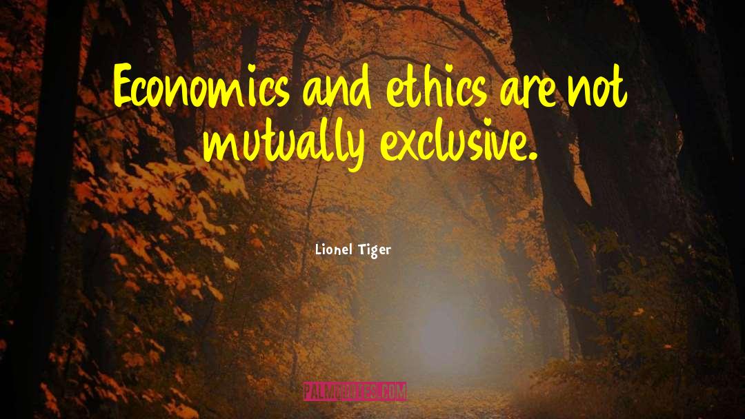 Lionel Tiger Quotes: Economics and ethics are not