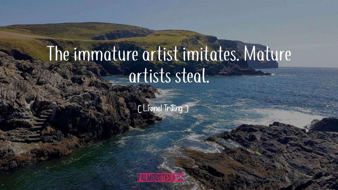 Lionel Trilling Quotes: The immature artist imitates. Mature