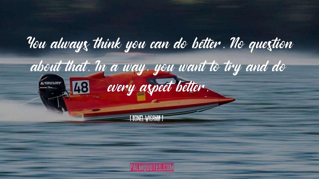 Lionel Wigram Quotes: You always think you can
