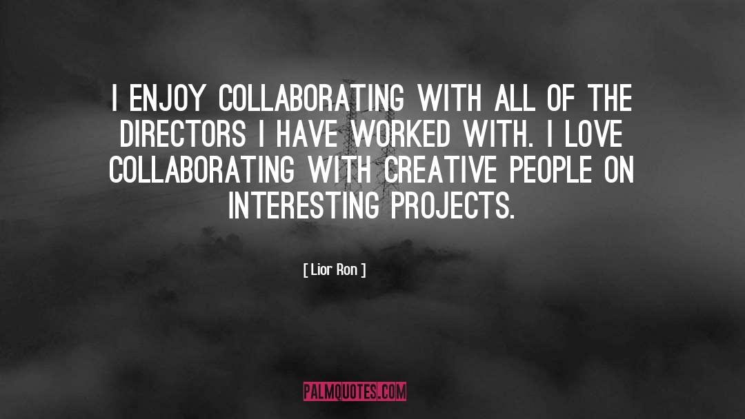 Lior Ron Quotes: I enjoy collaborating with all