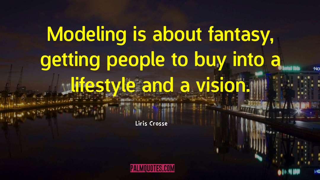 Liris Crosse Quotes: Modeling is about fantasy, getting