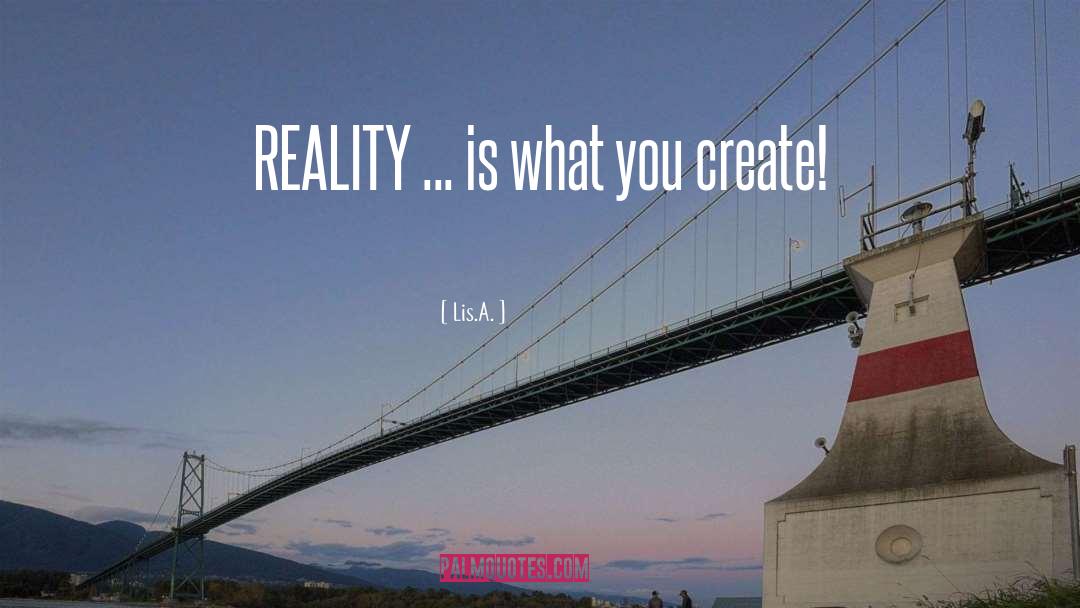 Lis.A. Quotes: REALITY ... is what you