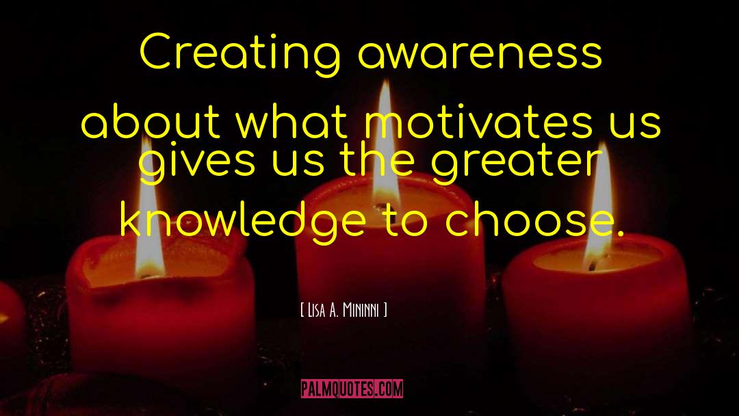 Lisa A. Mininni Quotes: Creating awareness about what motivates
