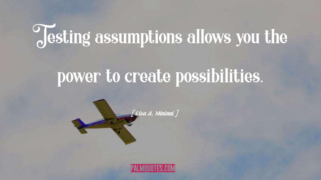 Lisa A. Mininni Quotes: Testing assumptions allows you the