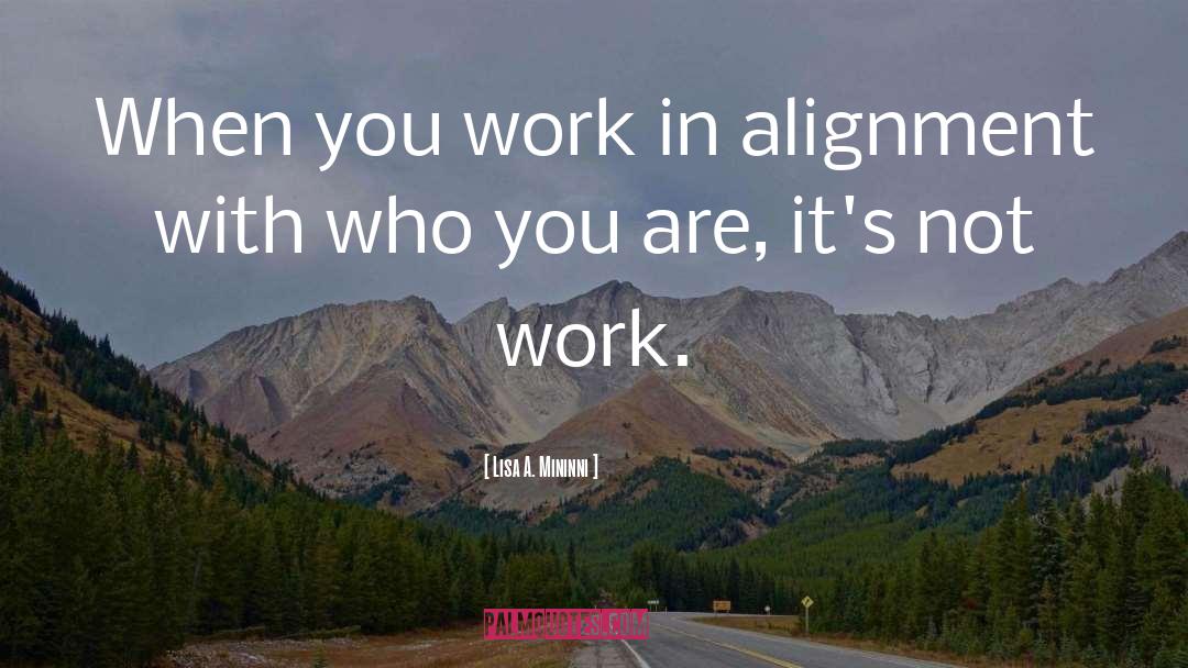 Lisa A. Mininni Quotes: When you work in alignment