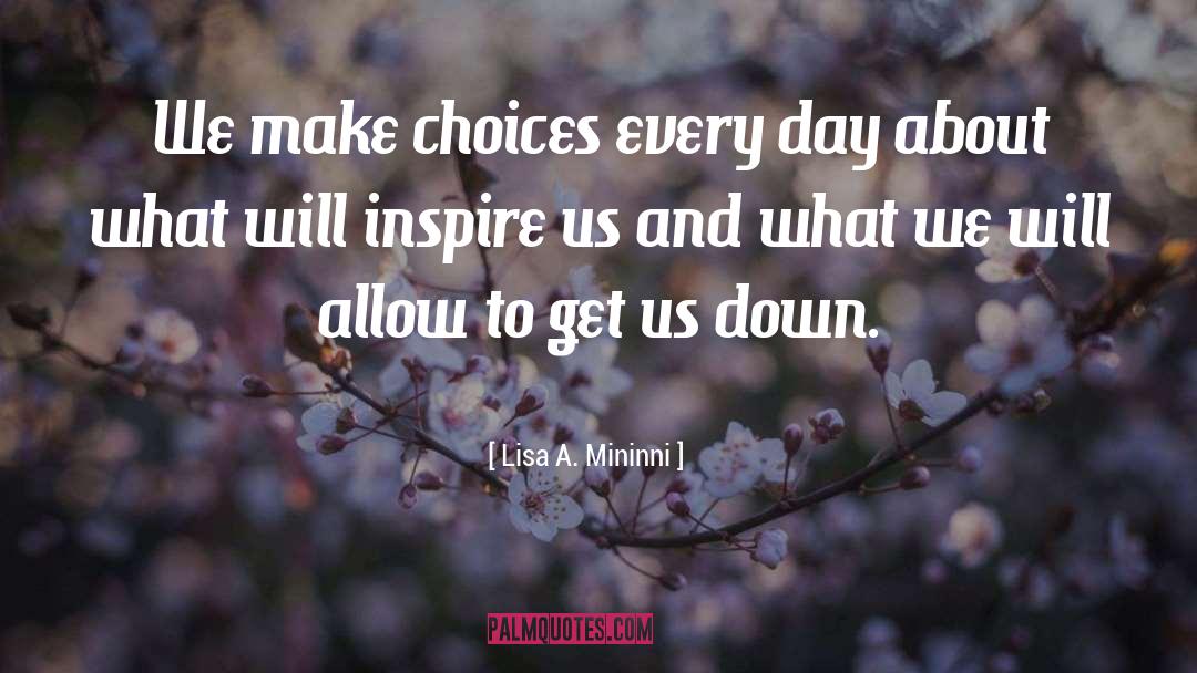 Lisa A. Mininni Quotes: We make choices every day